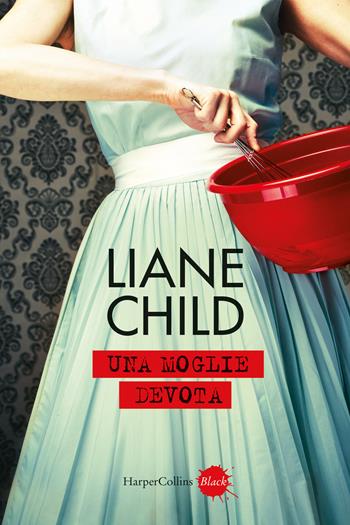 Una moglie devota - Liane Child - Libro HarperCollins Italia 2026, Bestseller | Libraccio.it