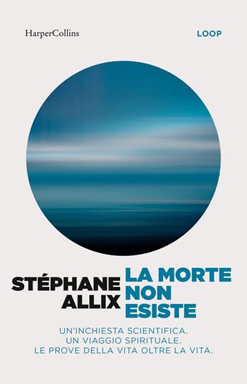 La morte non esiste. Un'inchiesta scientifica. Un viaggio spirituale. Le prove della vita oltre la vita - Stéphane Allix - Libro HarperCollins Italia 2026 | Libraccio.it