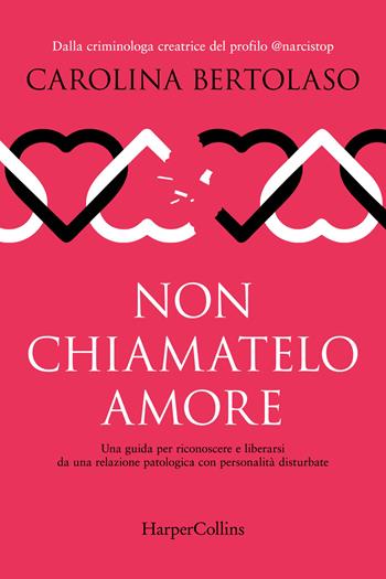 Non chiamatelo amore. Una guida per riconoscere e liberarsi da una relazione patologica con personalità disturbate - Carolina Bertolaso - Libro HarperCollins Italia 2026 | Libraccio.it