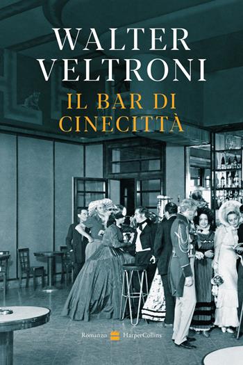 Il bar di Cinecittà - Walter Veltroni - Libro HarperCollins Italia 2026 | Libraccio.it