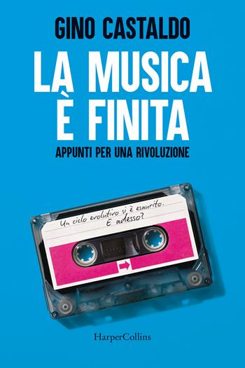 La musica è finita. Appunti per una rivoluzione - Gino Castaldo - Libro HarperCollins Italia 2026 | Libraccio.it
