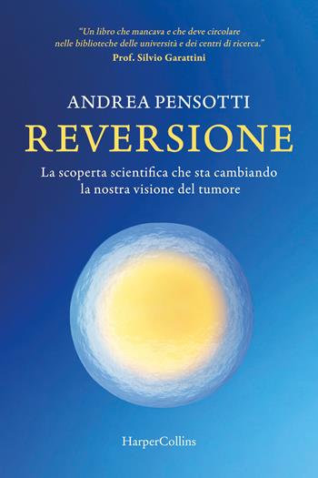 Reversione. La scoperta scientifica che sta cambiando la nostra visione del tumore - Andrea Pensotti - Libro HarperCollins Italia 2026 | Libraccio.it
