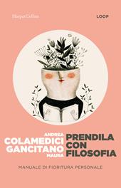 Prendila con filosofia. Manuale di fioritura personale