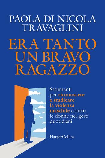 Era tanto un bravo ragazzo. Strumenti per riconoscere e sradicare la violenza maschile contro le donne nei gesti quotidiani - Paola Di Nicola - Libro HarperCollins Italia 2026 | Libraccio.it