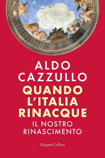 Quando l'Italia rinacque. Il nostro Rinascimento - Aldo Cazzullo - Libro HarperCollins Italia 2026 | Libraccio.it
