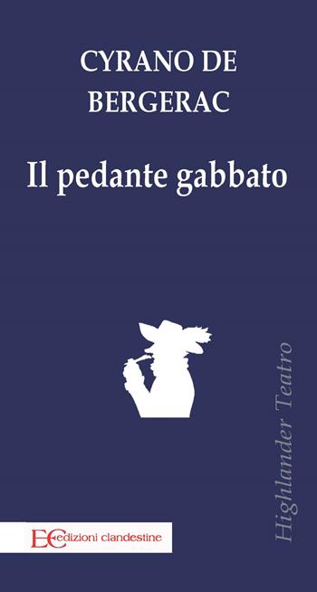 Il pedante gabbato - H. S. Cyrano de Bergerac - Libro Edizioni Clandestine 2021, Highlander teatro | Libraccio.it