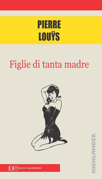 Figlie di tanta madre - Pierre Louÿs - Libro Edizioni Clandestine 2022, Highlander | Libraccio.it