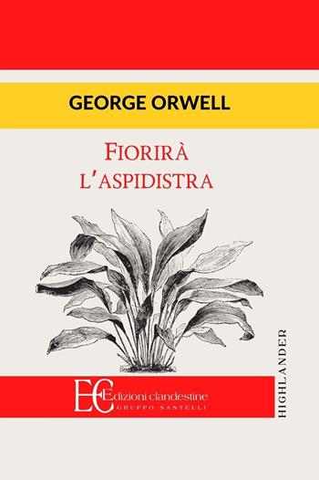 Fiorirà l'aspidistra - George Orwell - Libro Edizioni Clandestine 2021, Highlander | Libraccio.it