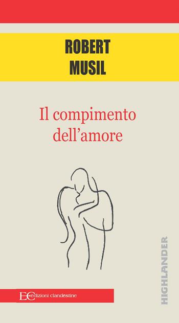 Il compimento dell'amore - Robert Musil - Libro Edizioni Clandestine 2022, Highlander | Libraccio.it