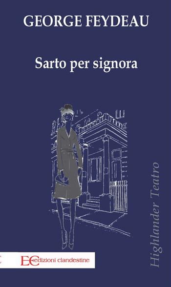 Sarto per signora - Georges Feydeau - Libro Edizioni Clandestine 2022, Highlander | Libraccio.it