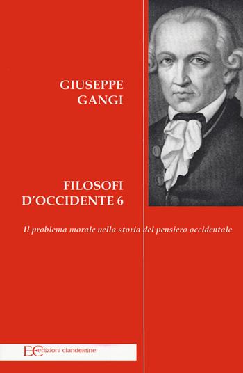 Filosofi d'Occidente. Vol. 6: Il problema morale nella storia del pensiero occidentale - Giuseppe Gangi - Libro Edizioni Clandestine 2022, Saggistica | Libraccio.it