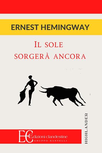 Il sole sorgerà ancora - Ernest Hemingway - Libro Edizioni Clandestine 2022, Highlander | Libraccio.it