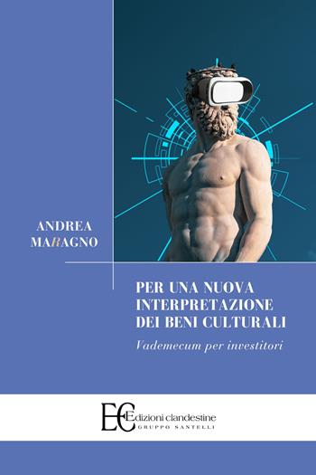 Per una nuova interpretazione dei beni culturali. Vademecum per investitori - Andrea Maragno - Libro Edizioni Clandestine 2024, Saggistica | Libraccio.it