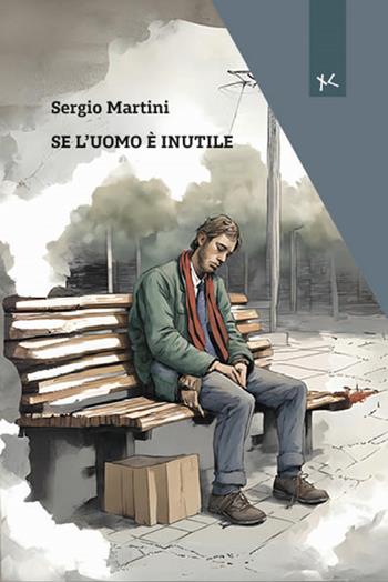 Se l'uomo è inutile - Sergio Martini - Libro Edizioni Clandestine 2024, Narrativa tascabile | Libraccio.it