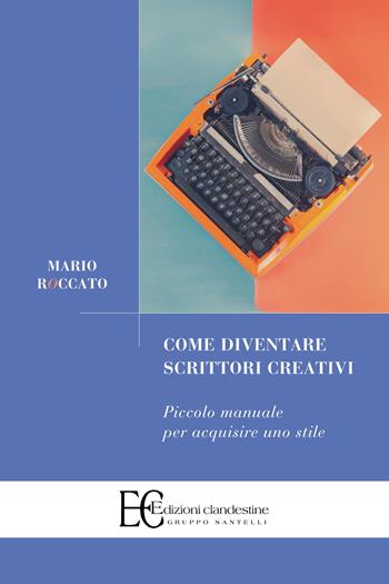 Come diventare scrittori creativi. Piccolo manuale per acquisire uno stile - Mario Roccato - Libro Edizioni Clandestine 2024, Saggistica | Libraccio.it