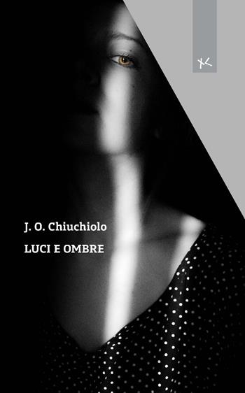 Luci e ombre - J. O. Chiuchiolo - Libro Edizioni Clandestine 2024, Narrativa | Libraccio.it