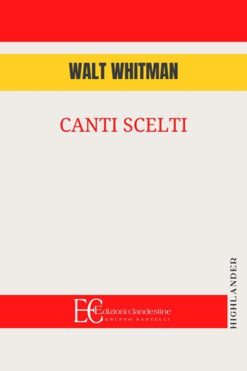 Canti scelti - Walt Whitman - Libro Edizioni Clandestine 2024, Highlander | Libraccio.it