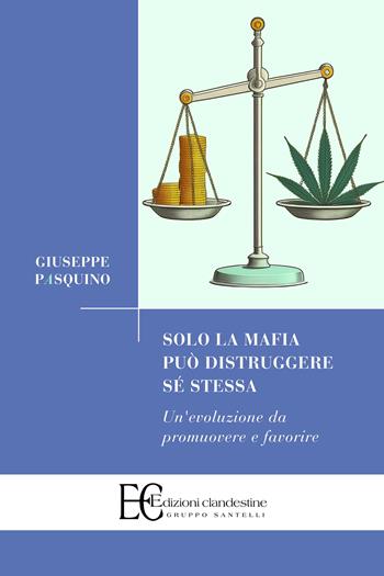 Solo la mafia può distruggere sé stessa. Un'evoluzione da promuovere e favorire - Giuseppe Pasquino - Libro Edizioni Clandestine 2024, Saggistica | Libraccio.it