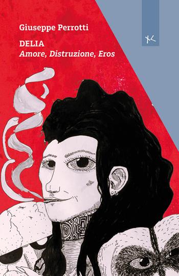 Delia. Amore, distruzione, eros - Giuseppe Perrotti - Libro Edizioni Clandestine 2024, Narrazioni Clandestine | Libraccio.it