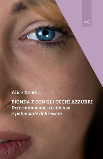 Bionda e con gli occhi azzurri. Determinazione, resilienza e potenziale dell'essere - Alice De Vita - Libro Edizioni Clandestine 2024, Narrazioni Clandestine | Libraccio.it