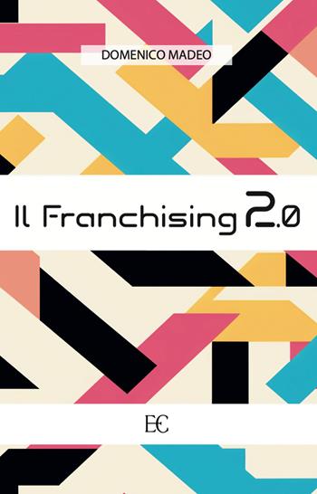 Il franchising 2.0 - Domenico Madeo - Libro Edizioni Clandestine 2024, Saggistica | Libraccio.it