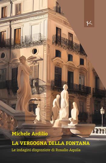 La vergogna della fontana. Le indagini disgraziate di Rosalio Aquila - Michele Ardilio - Libro Edizioni Clandestine 2025, Narrazioni Clandestine | Libraccio.it