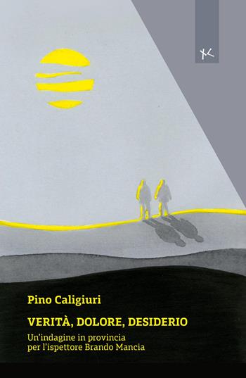 Verità, dolore, desiderio. Un'indagine in provincia per l'ispettore Brando Mancia - Pino Caligiuri - Libro Edizioni Clandestine 2025, Narrazioni Clandestine | Libraccio.it