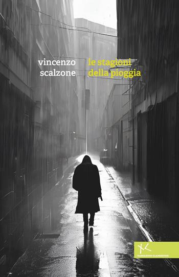 Le stagioni della pioggia - Vincenzo Scalzone - Libro Edizioni Clandestine 2025, Narrazioni Clandestine | Libraccio.it