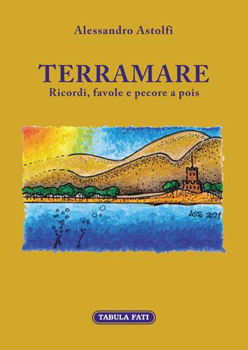 Terramare. Ricordi, favole e pecore a pois - Alessandro Astolfi - Libro Tabula Fati 2021 | Libraccio.it