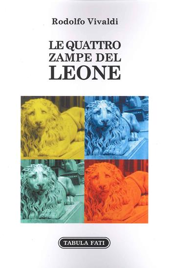Le Quattro Zampe del Leone - Rodolfo Vivaldi - Libro Tabula Fati 2021 | Libraccio.it