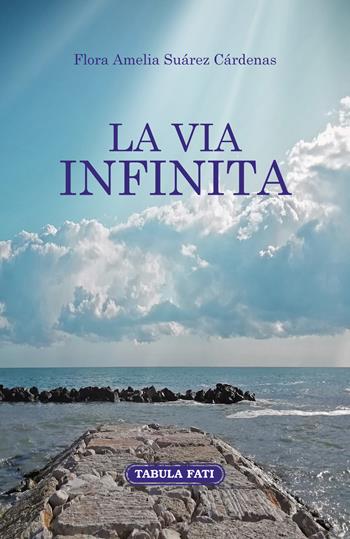 La via infinita - Flora Amelia Suàrez Càrdenas - Libro Tabula Fati 2021, Nuove scritture | Libraccio.it
