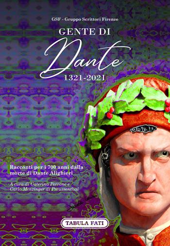 Gente di Dante. 1321-2021. Racconti per i 700 anni dalla morte di Dante Alighieri - Gruppo Scrittori Firenze - Libro Tabula Fati 2021, Le ali della fantasia | Libraccio.it