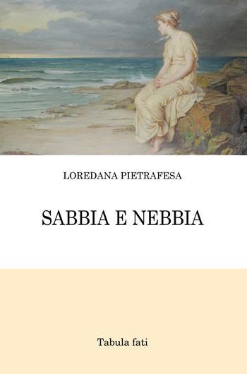 Sabbia e nebbia - Loredana Pietrafesa - Libro Tabula Fati 2022, Poeti La Vallisa | Libraccio.it