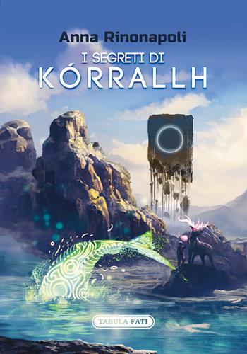 I segreti di Kórrallh - Anna Rinonapoli - Libro Tabula Fati 2022, Minas Tirith | Libraccio.it