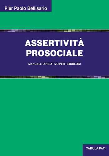 Assertività prosociale. Manuale operativo per psicologi - Pier Paolo Bellisario - Libro Tabula Fati 2022, Uomini & società | Libraccio.it