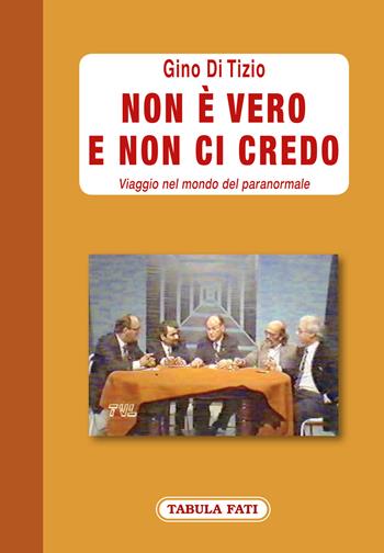 Non è vero e non ci credo. Viaggio nel mondo del paranormale - Gino Di Tizio - Libro Tabula Fati 2022, Labirinti | Libraccio.it
