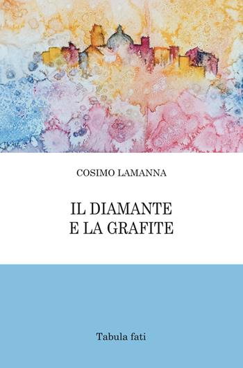 Il diamante e la grafite - Cosimo Lamanna - Libro Tabula Fati 2022, Poeti La Vallisa | Libraccio.it