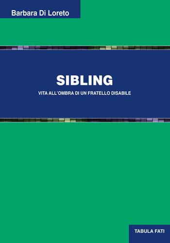 Sibling. Vita all'ombra di un fratello disabile - Barbara Di Loreto - Libro Tabula Fati 2022, Uomini & società | Libraccio.it