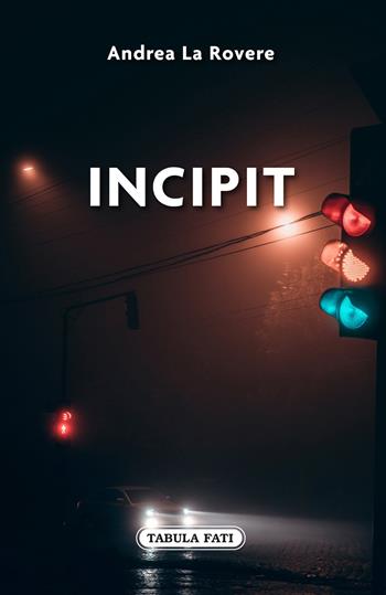 Incipit - Andrea La Rovere - Libro Tabula Fati 2022, Nuove scritture | Libraccio.it