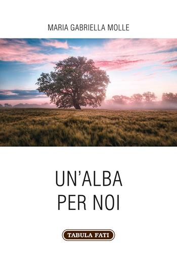 Un' alba per noi - Maria Gabriella Molle - Libro Tabula Fati 2022, Carta da visita | Libraccio.it