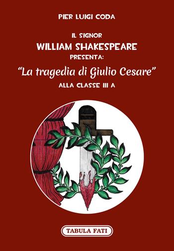 Il signor William Shakespeare presenta: La tragedia di Giulio Cesare - Pier Luigi Coda - Libro Tabula Fati 2022 | Libraccio.it