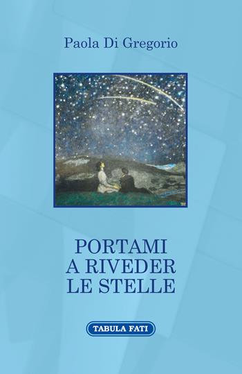 Portami a riveder le stelle - Paola Di Gregorio - Libro Tabula Fati 2022, A lume spento | Libraccio.it