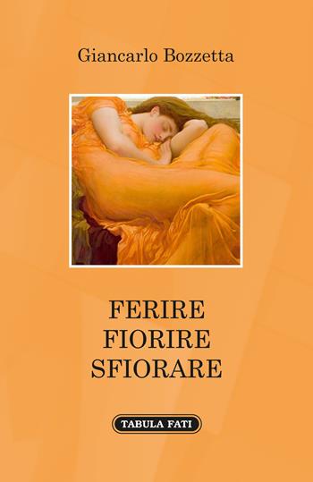 Ferire fiorire sfiorare - Giancarlo Bozzetta - Libro Tabula Fati 2022, A lume spento | Libraccio.it