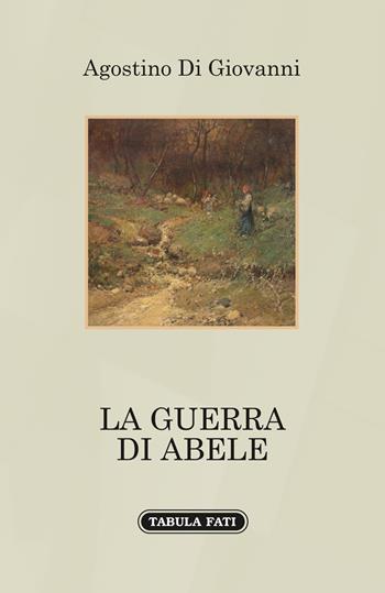 La guerra di Abele - Agostino Di Giovanni - Libro Tabula Fati 2022, A lume spento | Libraccio.it