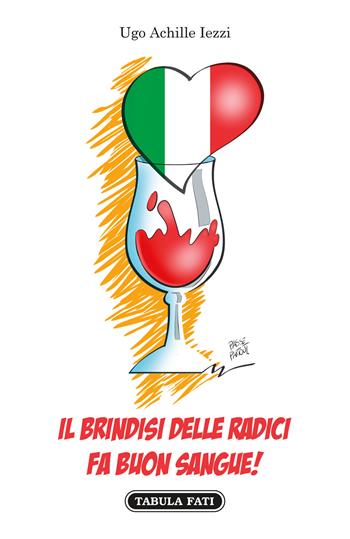 Il brindisi delle radici fa buon sangue! Un viaggio sulle tracce del clan Iezzi - Ugo Iezzi - Libro Tabula Fati 2022 | Libraccio.it