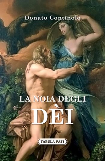 La noia degli dèi - Donato Continolo - Libro Tabula Fati 2022, Nuove scritture | Libraccio.it