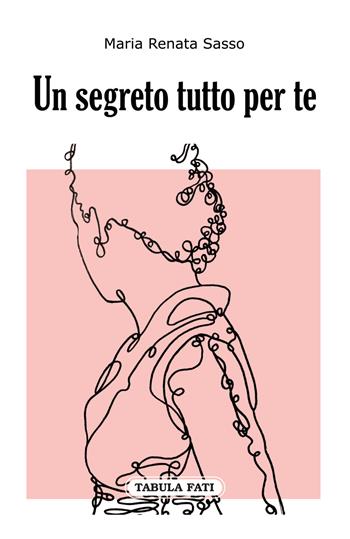 Un segreto tutto per te - Maria Renata Sasso - Libro Tabula Fati 2022, Nuove scritture | Libraccio.it