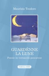 Guardènne la lune. Poesie in vernacolo pescarese