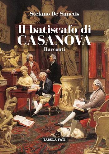 Il batiscafo di Casanova - Stefano De Sanctis - Libro Tabula Fati 2022, I dioscuri | Libraccio.it