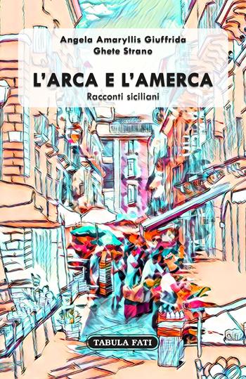 L' arca e l'Amerca. Racconti siciliani - Ghete Strano - Libro Tabula Fati 2022, Nuove scritture | Libraccio.it
